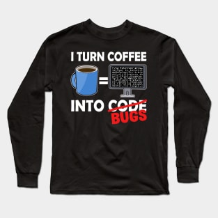 I Turn Coffee Into Code Bugs Funny Coder Nerd Gift Long Sleeve T-Shirt